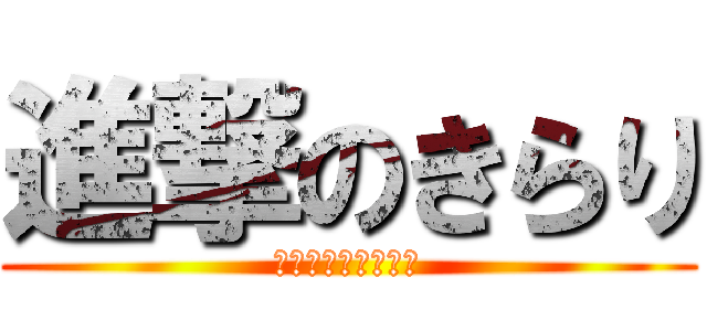進撃のきらり (☆★☆★☆★☆★☆)