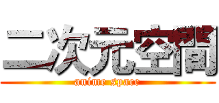 二次元空間 (anime space)