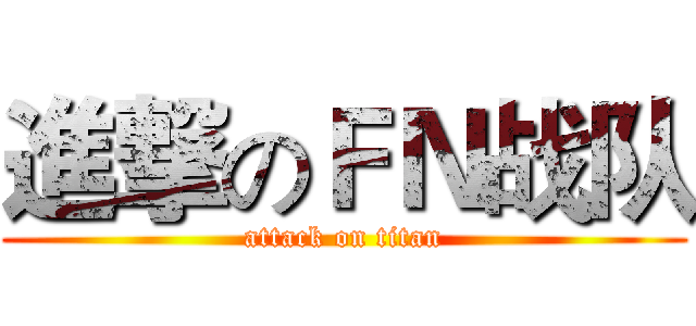 進撃のＦＮ战队 (attack on titan)