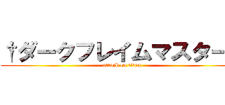 †ダークフレイムマスター† (attack on titan)