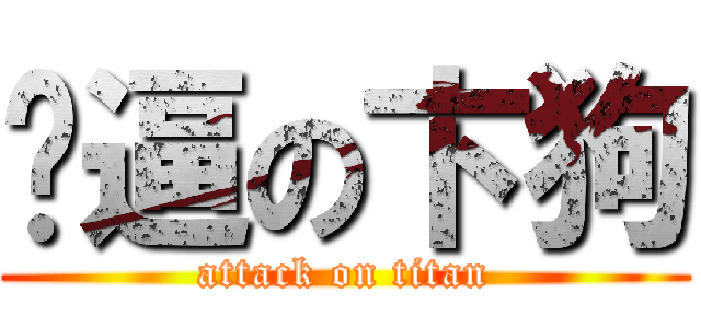 傻逼の卞狗 (attack on titan)