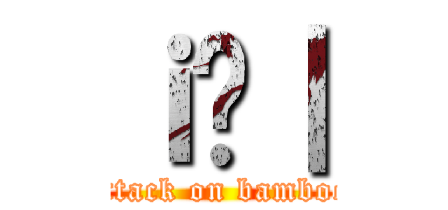 ｉ̒｜ (attack on bamboo)