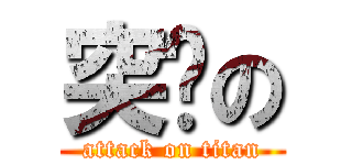 突擊の (attack on titan)