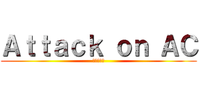Ａｔｔａｃｋ ｏｎ ＡＣ (進撃の樟芝)