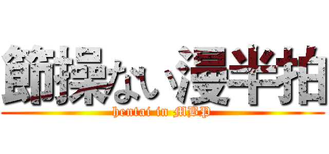 節操ない漫半拍 (hentai in MBP)