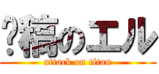 拖稿のエル (attack on titan)
