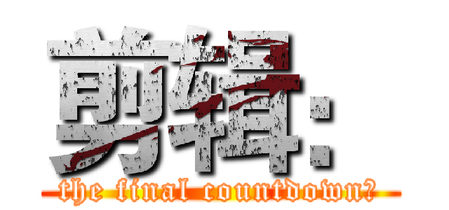 剪辑： (the final countdown﻿)