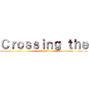 Ｃｒｏｓｓｉｎｇ ｔｈｅ (threshold)