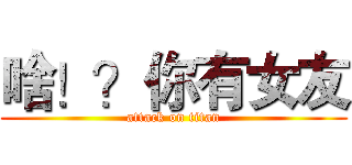 啥！？你有女友 (attack on titan)