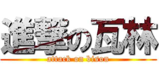 進撃の瓦林 (attack on bison)