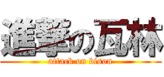 進撃の瓦林 (attack on bison)