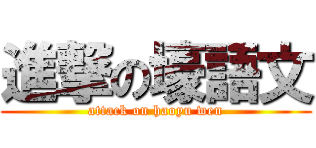 進撃の壕語文 (attack on haoyu wen)