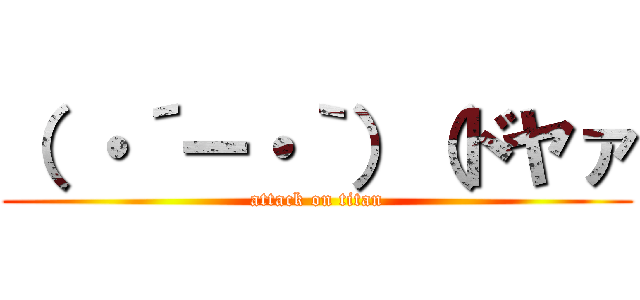 （ ・´ー・｀）（ドヤァ (attack on titan)
