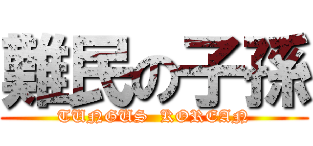 難民の子孫 (TUNGUS  KOREAN)