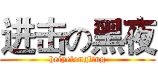 进击の黑夜 (heiyelongling)