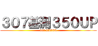 ３０７基測３５０ＵＰ (307 LIVES)