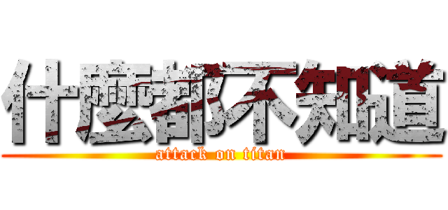 什麼都不知道 (attack on titan)