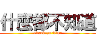 什麼都不知道 (attack on titan)
