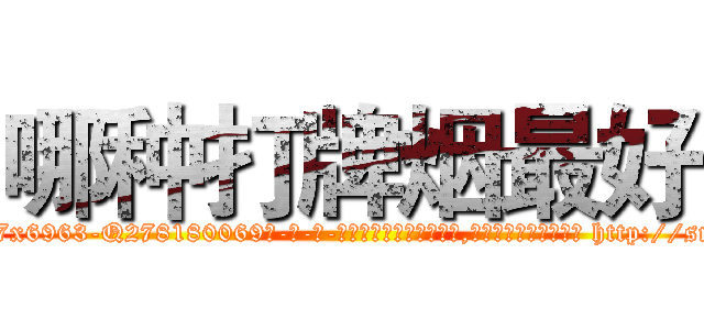 哪种打牌烟最好 (哪种打牌烟最好【电-186x2687x6963-Q278180069元-吉-药-业】我们做的是长期生意,靠的是老客户长期支持 http://sngk.net/EX7bSC
)