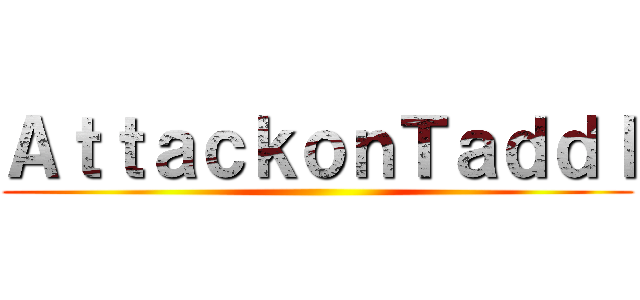 ＡｔｔａｃｋｏｎＴａｄｄｌ ()