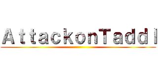 ＡｔｔａｃｋｏｎＴａｄｄｌ ()