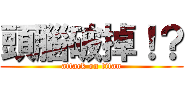 頭腦破掉！？ (attack on titan)
