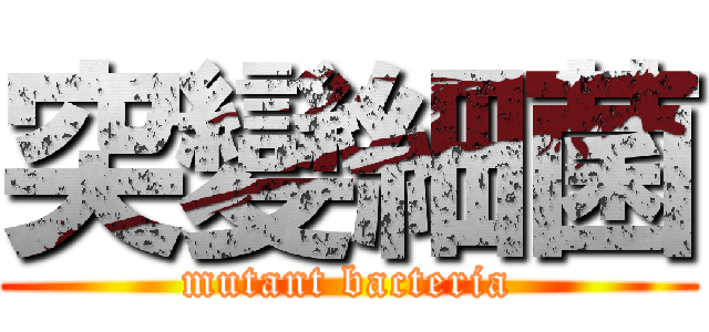 突變細菌 (mutant bacteria)
