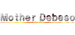 Ｍｏｔｈｅｒ Ｄｅｂｅｓｏ (attack on titan)