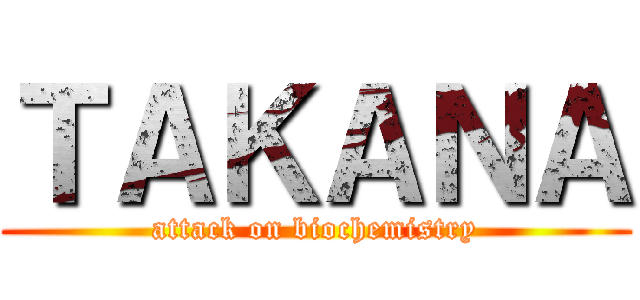 ＴＡＫＡＮＡ (attack on biochemistry)