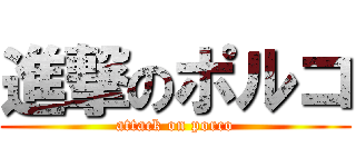 進撃のポルコ (attack on porco)