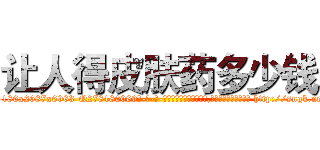 让人得皮肤药多少钱 (让人得皮肤药多少钱【电-186x2687x6963-Q278180069元-吉-药-业】我们做的是长期生意,靠的是老客户长期支持 http://sngk.net/ei2aXx
)