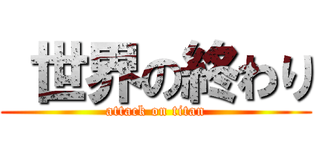  世界の終わり (attack on titan)