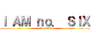 Ｉ ＡＭ ｎｏ． ＳＩＸ (Nikon D800)