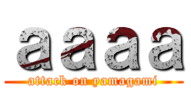 ａａａａ (attack on yamagami)