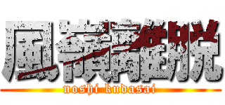風嶺離脱 (noshi kudasai)
