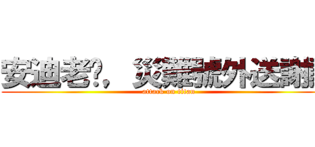 安迪老闆，災難號外送謝謝 (attack on titan)