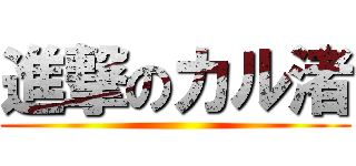 進撃のカル渚 ()