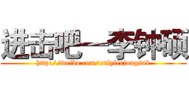 进击吧—李钟硕 (http://weibo.com/onlyleejongsuk)