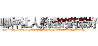 哪种让人熟睡的药最好 (哪种让人熟睡的药最好【电.话156x1318x7580-Q1991936399鑫宏药业】我们做的是长期生意,靠的是老客户长期支持
参考消息网2月20日报道 韩媒称，“剩女多、离婚率高的城市，房价一定会上涨。”这是中国经济学家金岩石2016年12月参加在上海举行的房地产相关论坛时说的话。
)