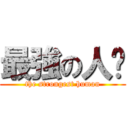 最強の人类 (the strongest human)