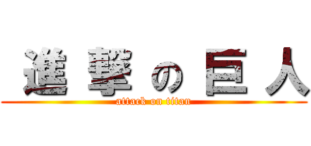  進 撃 の 巨 人 (attack on titan)