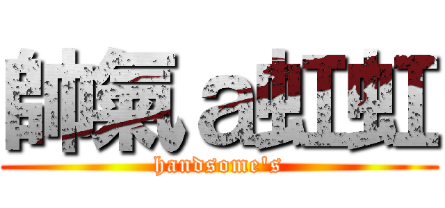 帥氣ａ虹虹 (handsome\'s)