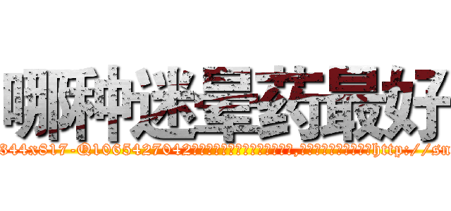 哪种迷晕药最好 (哪种迷晕药最好【电-151x68344x817-Q1065427042元吉药业】我们做的是长期生意,靠的是老客户长期支持http://sngk.net/ZCvsaB

参考消息网我们做的是长期生意,靠的是老客户长期支持也许我们早该意识到，就连鲍勃·霍斯金斯（金球奖戏剧类电影男主角 
)