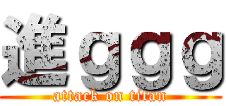 進ｇｇｇ (attack on titan)