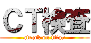 ＣＴ検査 (attack on titan)