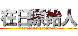 在日原始人 (10000000 parasites)
