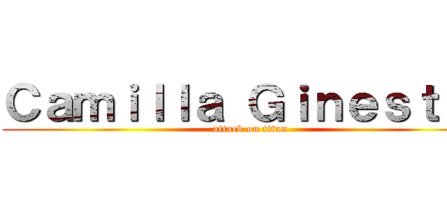 Ｃａｍｉｌｌａ Ｇｉｎｅｓｔｒａ (attack on titan)