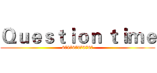 Ｑｕｅｓｔｉｏｎ ｔｉｍｅ (878787878787)
