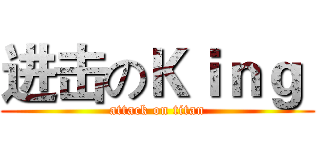 进击のＫｉｎｇ  (attack on titan)