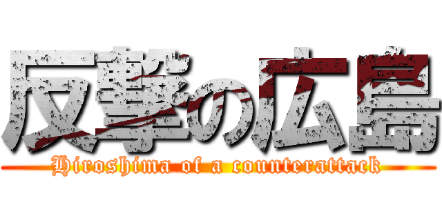 反撃の広島 (Hiroshima of a counterattack)